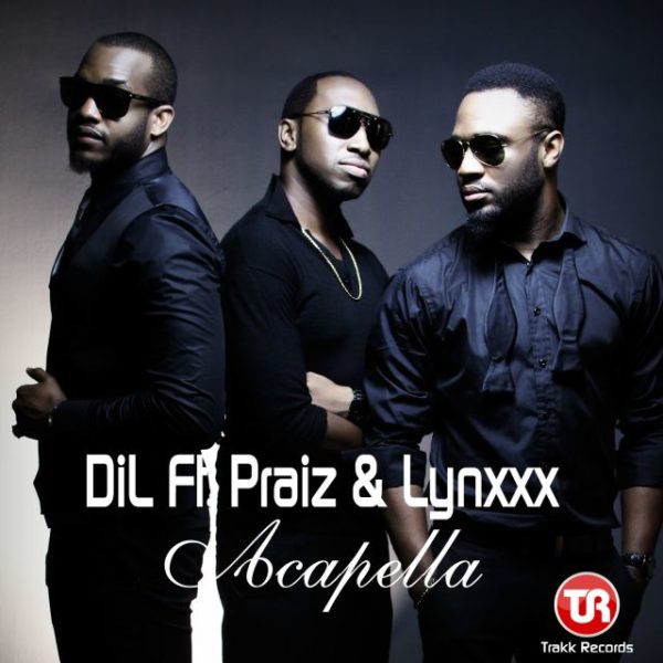 DiL Feat. Praiz & Lynxxx - Acapella - January 2014 - BellaNaija