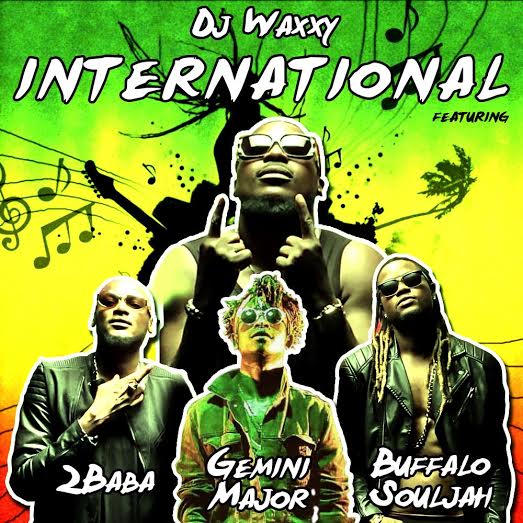 Dj Waxxy - International ft 2baba, Buffalo Souljah, Gemini Major