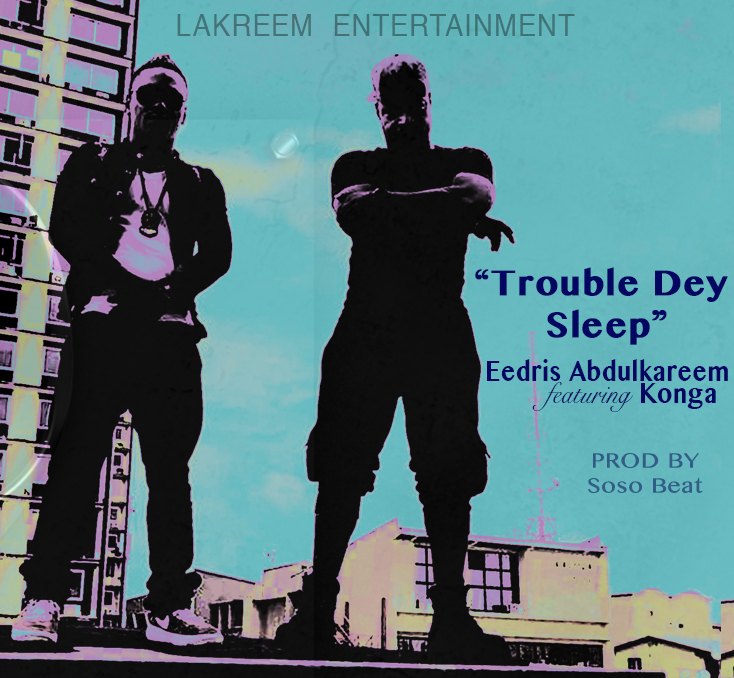 BellaNaija - New Music: Eedris Abdulkareem feat. Konga - Trouble Dey Sleep