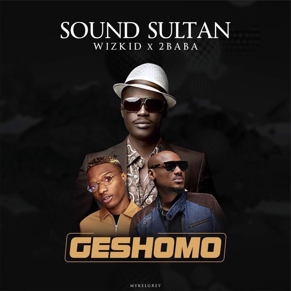 Sound Soultan, Wizkid & 2Baba's collaboration "Geshomo" is a jam!?? | Listen on BN