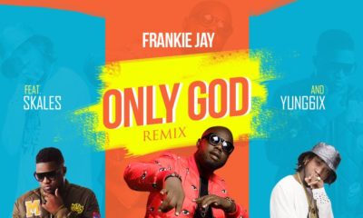 New Music: Frankie Jay feat. Skales & Yung6ix - Only God (Remix)