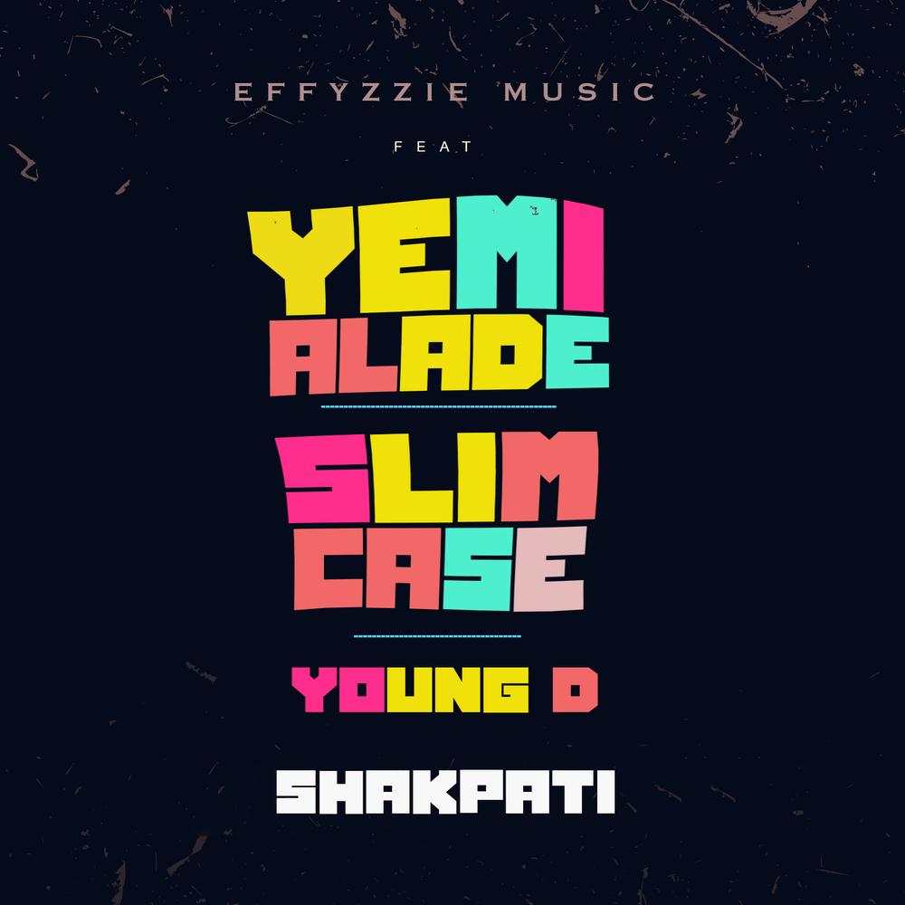 Effyzzie Music features Yemi Alade, Slimcase & Young D on New Single "Shakpati" | Listen on BN
