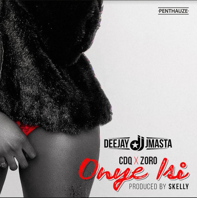 New Music: Deejay J Masta feat. CDQ & Zoro - Onye Isi