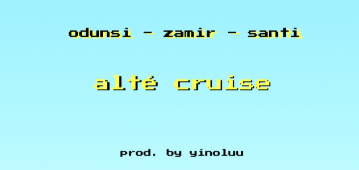 New Music + Video: Odunsi x Zamir x Santi - Alte Cruise