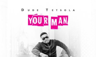 New Music: Dude Tetsola - Your Man