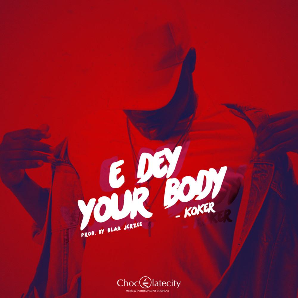 Koker releases First Single & Music Video of 2018 | Watch "E Dey You Body" on BN