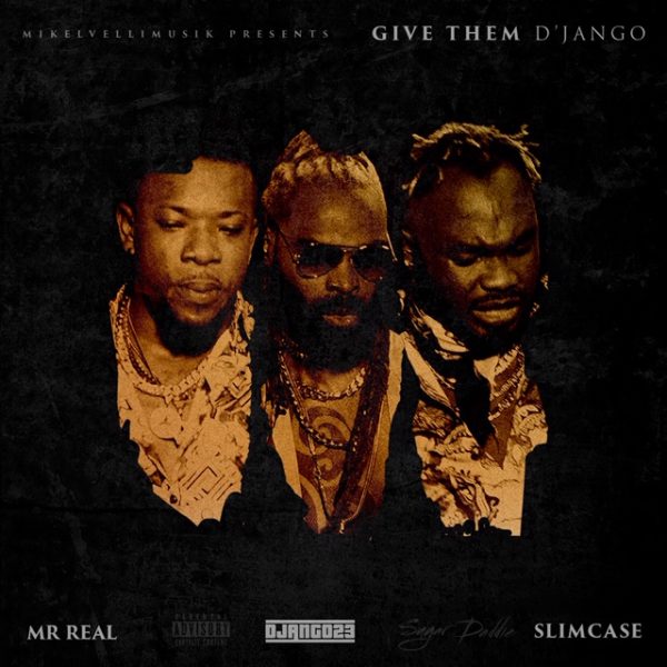 New Music: D’Jango Ft Slimcase & Mr.Real - Give Them D'Jango | BellaNaija