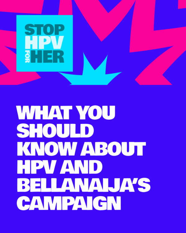 Understanding HPV, Cervical Cancer and the BellaNaija #StopHPVForHer Campaign